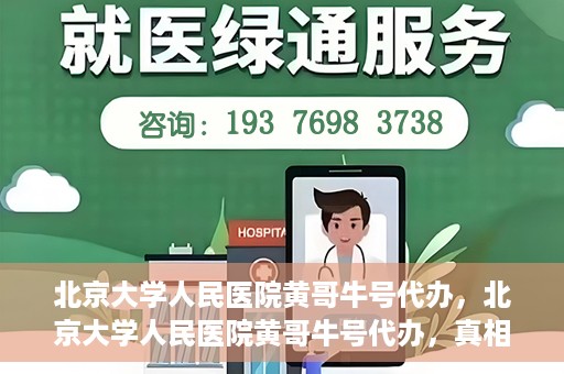 北京大学人民医院黄哥牛号代办，北京大学人民医院黄哥牛号代办，真相揭秘与深度解读