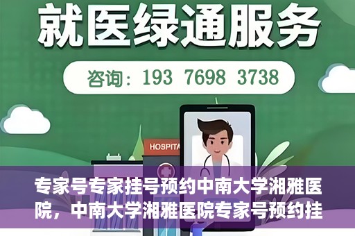 专家号专家挂号预约中南大学湘雅医院，中南大学湘雅医院专家号预约挂号攻略，专业医疗，一键预约体验