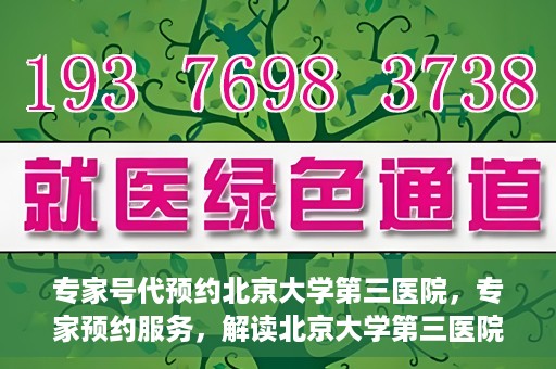 专家号代预约北京大学第三医院，专家预约服务，解读北京大学第三医院的医疗预约攻略