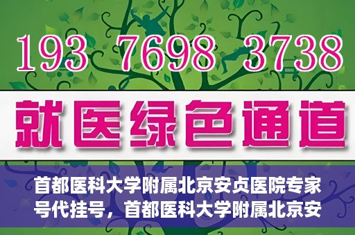 首都医科大学附属北京安贞医院专家号代挂号，首都医科大学附属北京安贞医院专家号预约挂号攻略
