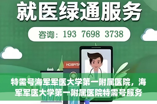 特需号海军军医大学第一附属医院，海军军医大学第一附属医院特需号服务解析