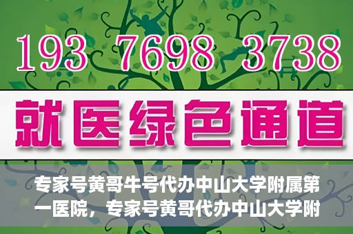 专家号黄哥牛号代办中山大学附属第一医院，专家号黄哥代办中山大学附属第一医院就医号源秘籍