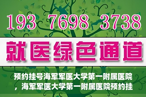 预约挂号海军军医大学第一附属医院，海军军医大学第一附属医院预约挂号服务启动
