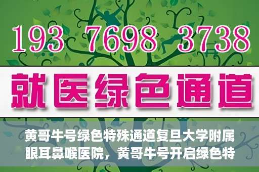 黄哥牛号绿色特殊通道复旦大学附属眼耳鼻喉医院，黄哥牛号开启绿色特殊通道，复旦大学附属眼耳鼻喉医院助力健康之路