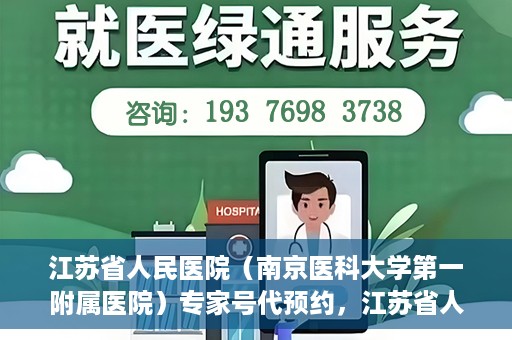 江苏省人民医院（南京医科大学第一附属医院）专家号代预约，江苏省人民医院专家号预约挂号攻略，一站式解决您的就医难题