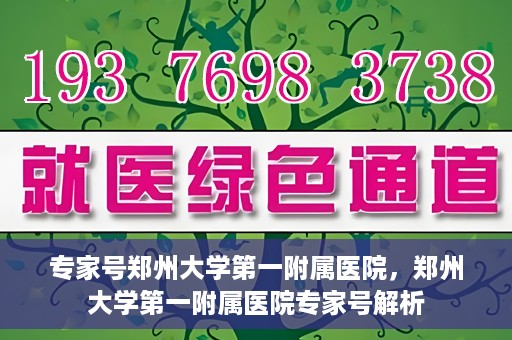 专家号郑州大学第一附属医院，郑州大学第一附属医院专家号解析