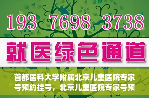 首都医科大学附属北京儿童医院专家号预约挂号，北京儿童医院专家号预约挂号攻略，专业医疗，一键预约