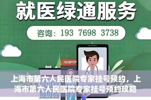 上海市第六人民医院专家挂号预约，上海市第六人民医院专家挂号预约攻略，一站式解决您的就医需求