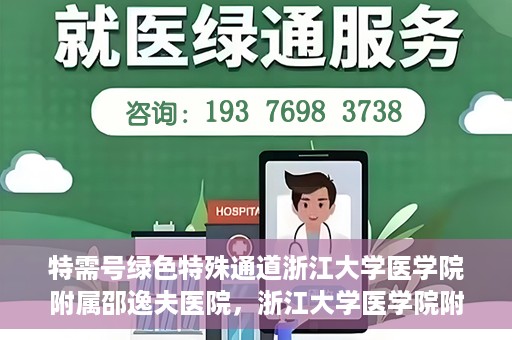 特需号绿色特殊通道浙江大学医学院附属邵逸夫医院，浙江大学医学院附属邵逸夫医院特需号绿色就医通道