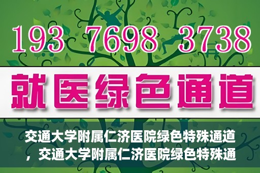 交通大学附属仁济医院绿色特殊通道，交通大学附属仁济医院绿色特殊通道，为生命护航的紧急通道