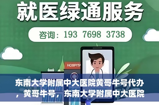 东南大学附属中大医院黄哥牛号代办，黄哥牛号，东南大学附属中大医院的代办之路