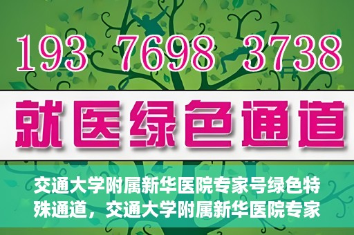交通大学附属新华医院专家号绿色特殊通道，交通大学附属新华医院专家号绿色通道解析