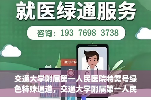 交通大学附属第一人民医院特需号绿色特殊通道，交通大学附属第一人民医院特需号绿色就医通道解析