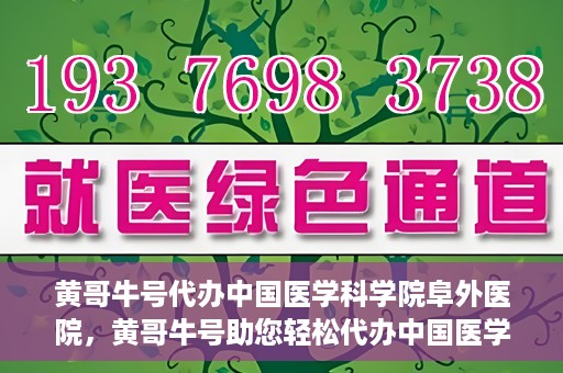 黄哥牛号代办中国医学科学院阜外医院，黄哥牛号助您轻松代办中国医学科学院阜外医院手续