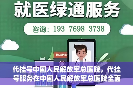 代挂号中国人民解放军总医院，代挂号服务在中国人民解放军总医院全面启动