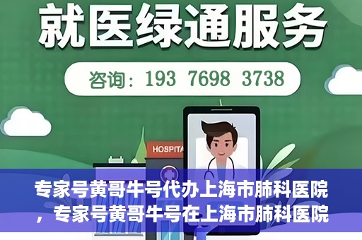 专家号黄哥牛号代办上海市肺科医院，专家号黄哥牛号在上海市肺科医院的代办服务解析