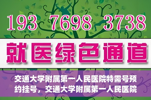 交通大学附属第一人民医院特需号预约挂号，交通大学附属第一人民医院特需号预约挂号指南