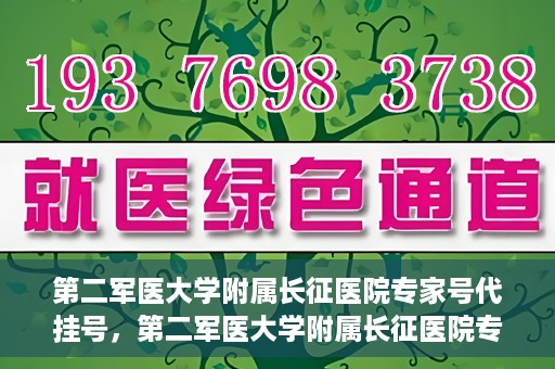第二军医大学附属长征医院专家号代挂号，第二军医大学附属长征医院专家号预约挂号指南