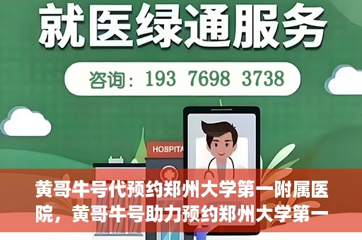 黄哥牛号代预约郑州大学第一附属医院，黄哥牛号助力预约郑州大学第一附属医院专业服务