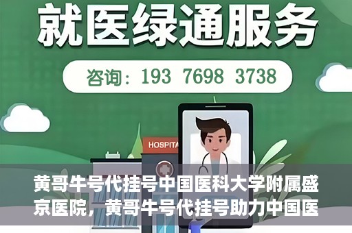 黄哥牛号代挂号中国医科大学附属盛京医院，黄哥牛号代挂号助力中国医科大学附属盛京医院就医便捷化