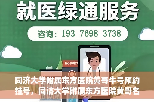 同济大学附属东方医院黄哥牛号预约挂号，同济大学附属东方医院黄哥名医牛号预约挂号攻略