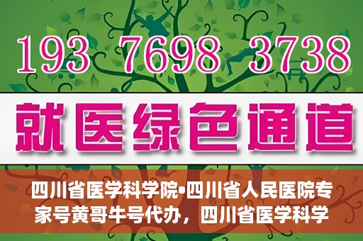 四川省医学科学院•四川省人民医院专家号黄哥牛号代办，四川省医学科学院·四川省人民医院专家号黄哥牛号预约代办服务解析