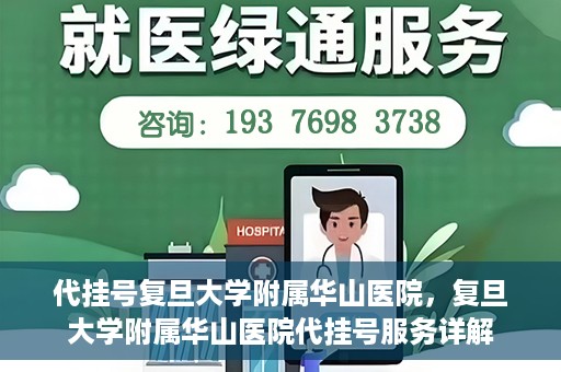 代挂号复旦大学附属华山医院，复旦大学附属华山医院代挂号服务详解