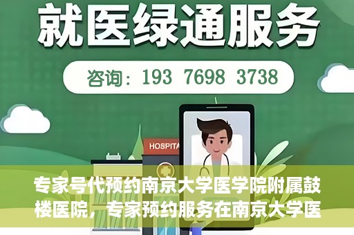 专家号代预约南京大学医学院附属鼓楼医院，专家预约服务在南京大学医学院附属鼓楼医院的便捷就医体验