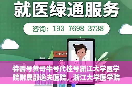 特需号黄哥牛号代挂号浙江大学医学院附属邵逸夫医院，浙江大学医学院附属邵逸夫医院特需号黄哥牛号代挂号服务解析