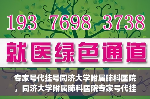 专家号代挂号同济大学附属肺科医院，同济大学附属肺科医院专家号代挂号服务解析