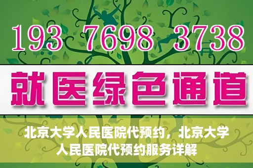 北京大学人民医院代预约，北京大学人民医院代预约服务详解