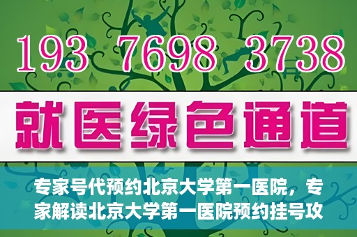 专家号代预约北京大学第一医院，专家解读北京大学第一医院预约挂号攻略