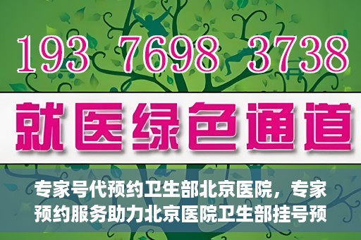 专家号代预约卫生部北京医院，专家预约服务助力北京医院卫生部挂号预约新体验