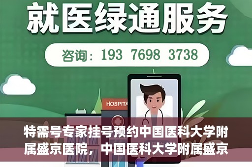 特需号专家挂号预约中国医科大学附属盛京医院，中国医科大学附属盛京医院特需专家挂号预约指南