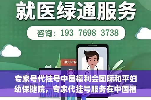 专家号代挂号中国福利会国际和平妇幼保健院，专家代挂号服务在中国福利会国际和平妇幼保健院上线