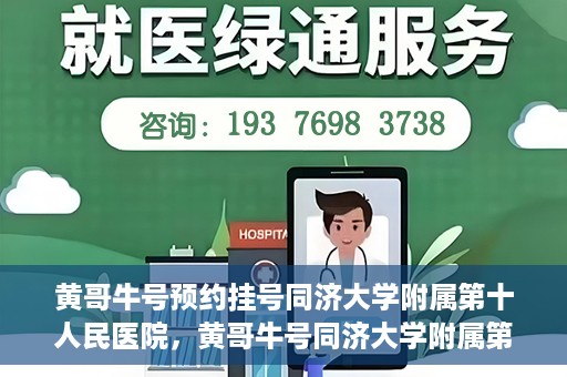 黄哥牛号预约挂号同济大学附属第十人民医院，黄哥牛号同济大学附属第十人民医院预约挂号攻略