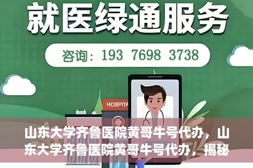 山东大学齐鲁医院黄哥牛号代办，山东大学齐鲁医院黄哥牛号代办，揭秘背后的故事与真相