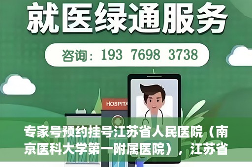 专家号预约挂号江苏省人民医院（南京医科大学第一附属医院），江苏省人民医院（南京医科大学第一附属医院）专家号预约挂号指南