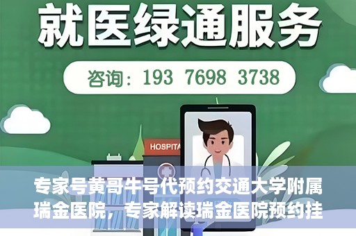 专家号黄哥牛号代预约交通大学附属瑞金医院，专家解读瑞金医院预约挂号系统升级，黄哥牛号助力便捷预约体验