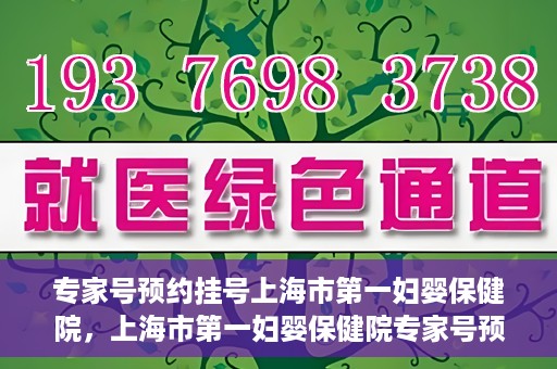 专家号预约挂号上海市第一妇婴保健院，上海市第一妇婴保健院专家号预约挂号指南