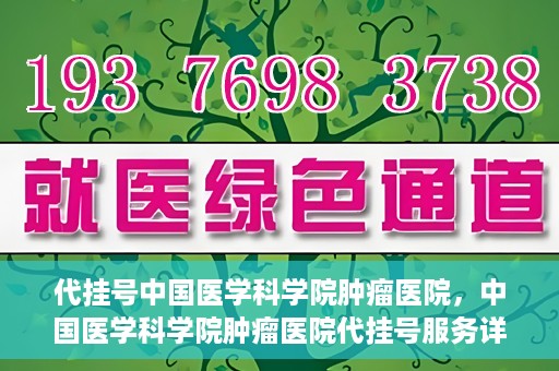 代挂号中国医学科学院肿瘤医院，中国医学科学院肿瘤医院代挂号服务详解