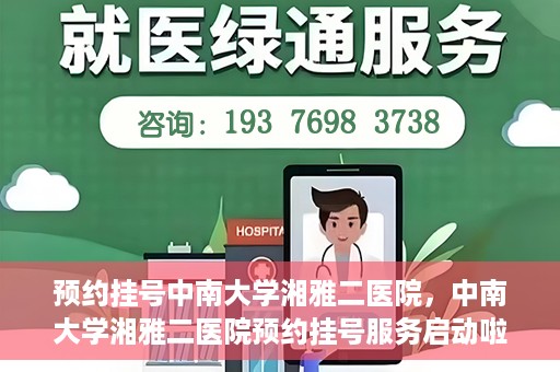 预约挂号中南大学湘雅二医院，中南大学湘雅二医院预约挂号服务启动啦！