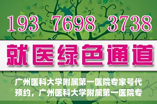 广州医科大学附属第一医院专家号代预约，广州医科大学附属第一医院专家号预约服务攻略