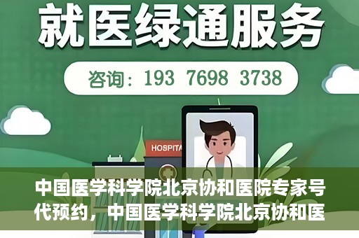 中国医学科学院北京协和医院专家号代预约，中国医学科学院北京协和医院专家号预约服务解析