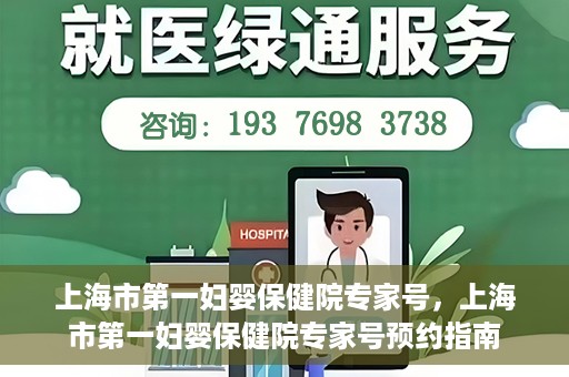 上海市第一妇婴保健院专家号，上海市第一妇婴保健院专家号预约指南