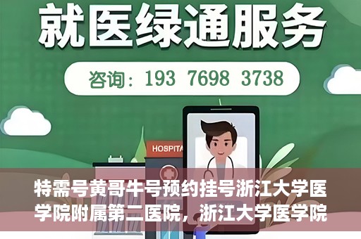 特需号黄哥牛号预约挂号浙江大学医学院附属第二医院，浙江大学医学院附属第二医院特需号黄哥牛号预约挂号服务启动