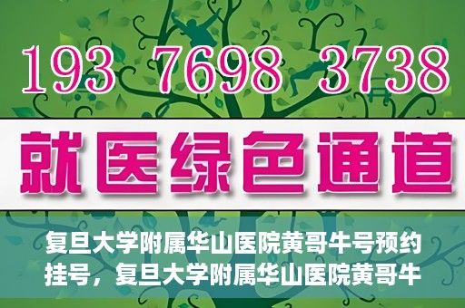 复旦大学附属华山医院黄哥牛号预约挂号，复旦大学附属华山医院黄哥牛号预约挂号攻略详解