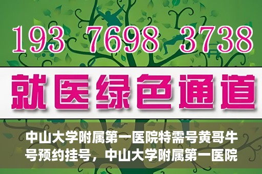 中山大学附属第一医院特需号黄哥牛号预约挂号，中山大学附属第一医院特需号专家黄哥牛号预约挂号攻略