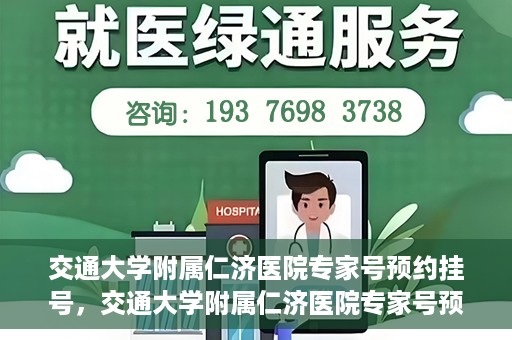 交通大学附属仁济医院专家号预约挂号，交通大学附属仁济医院专家号预约挂号攻略与指南