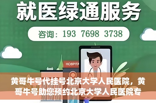 黄哥牛号代挂号北京大学人民医院，黄哥牛号助您预约北京大学人民医院专家号